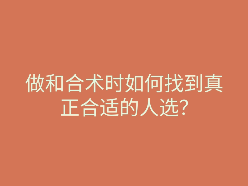 做和合术时如何找到真正合适的人选?