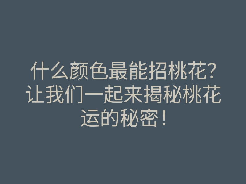什么颜色最能招桃花?让我们一起来揭秘桃花运的秘密!