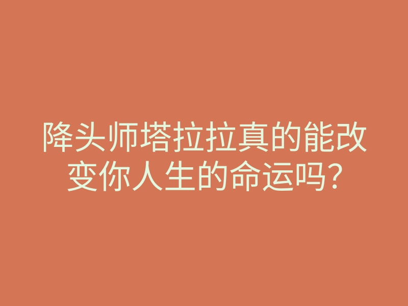 降头师塔拉拉真的能改变你人生的命运吗?