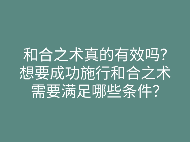 和合之术真的有效吗?想要成功施行和合之术需要满足哪些条件?