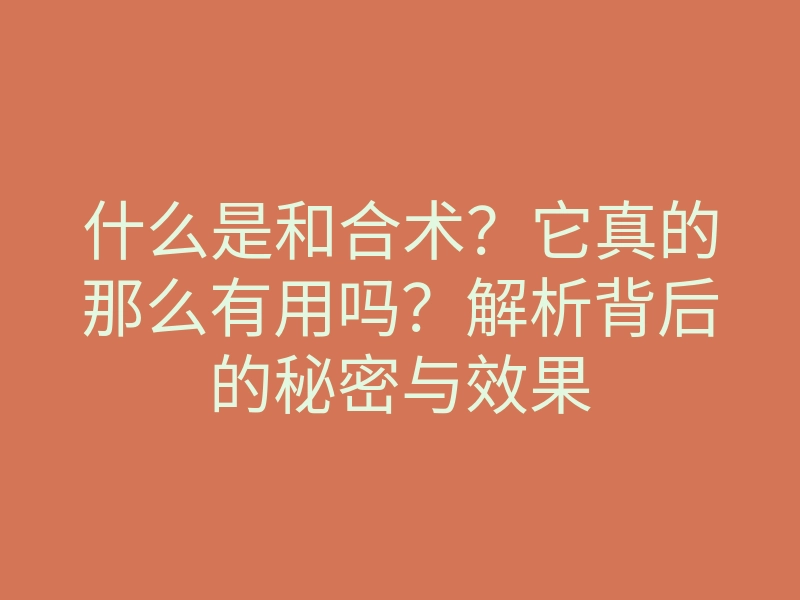 什么是和合术?它真的那么有用吗?解析背后的秘密与效果