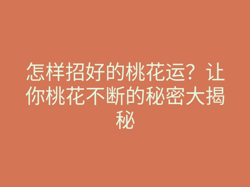 怎样招好的桃花运?让你桃花不断的秘密大揭秘