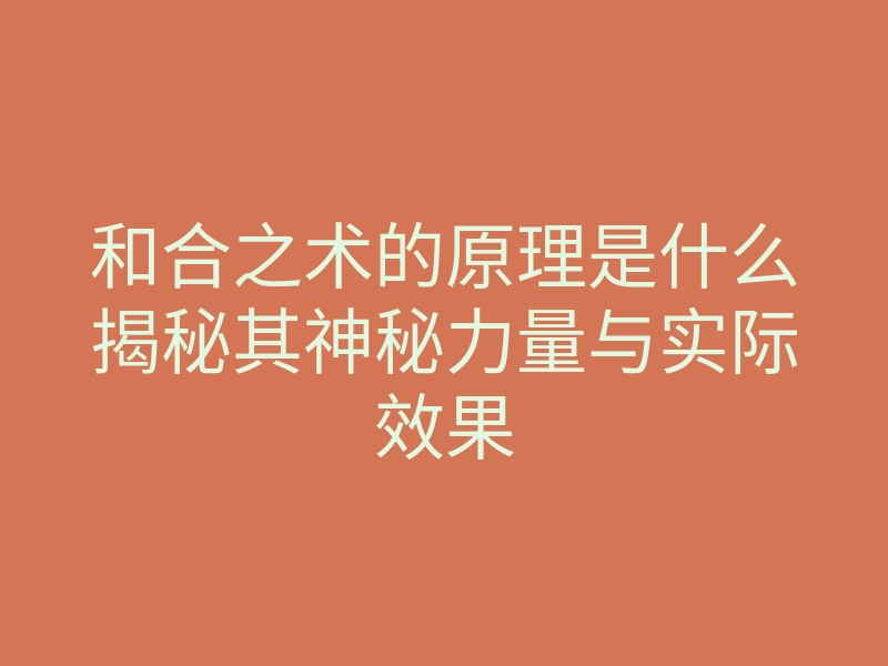 和合之术的原理是什么揭秘其神秘力量与实际效果