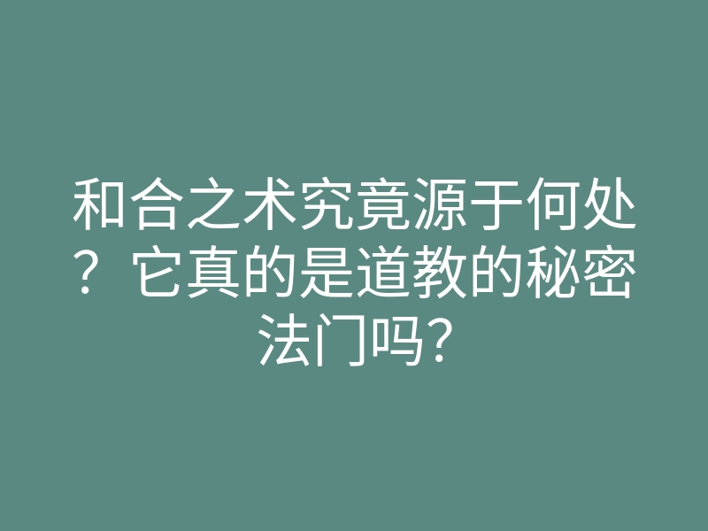 和合之术究竟源于何处?它真的是道教的秘密法门吗?
