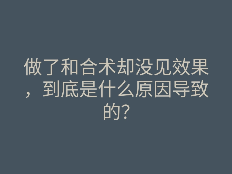 做了和合术却没见效果,到底是什么原因导致的?