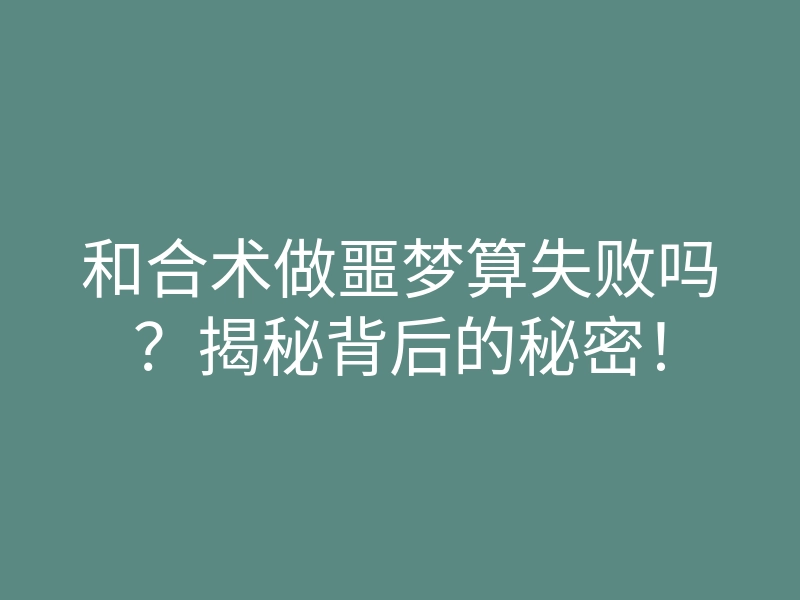 和合术做噩梦算失败吗?揭秘背后的秘密!