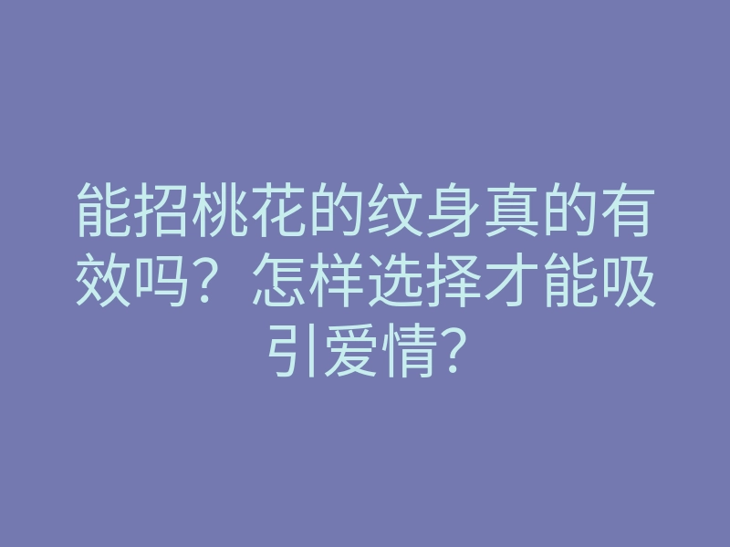 能招桃花的纹身真的有效吗?怎样选择才能吸引爱情?