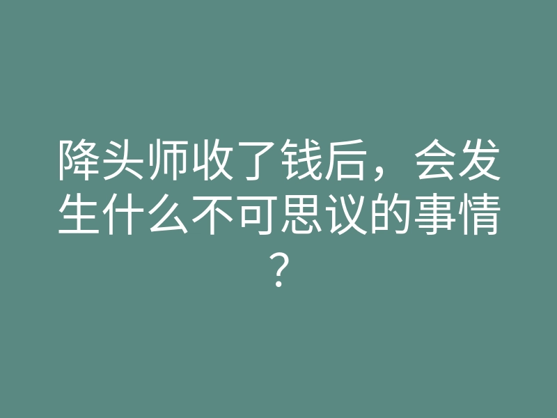 降头师收了钱后,会发生什么不可思议的事情?