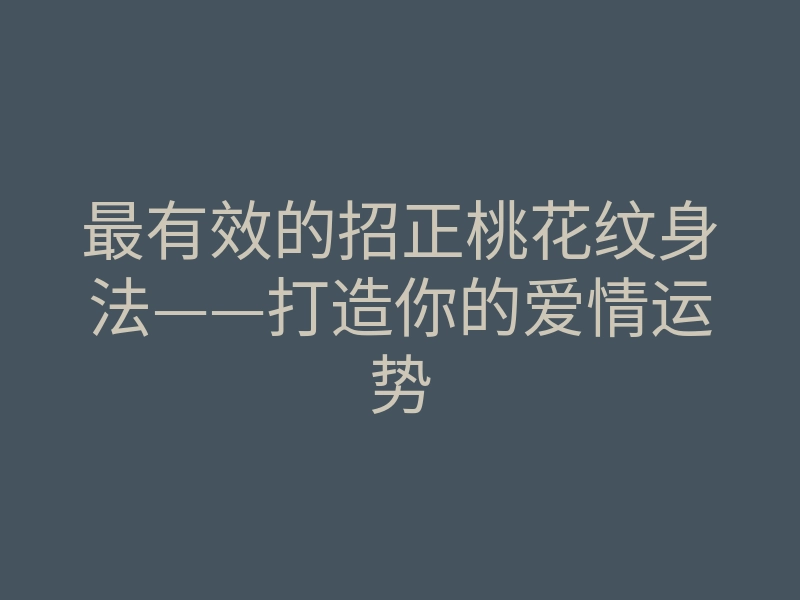 最有效的招正桃花纹身法——打造你的爱情运势