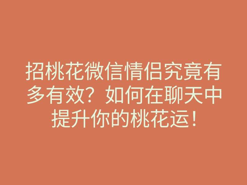 招桃花微信情侣究竟有多有效?如何在聊天中提升你的桃花运!