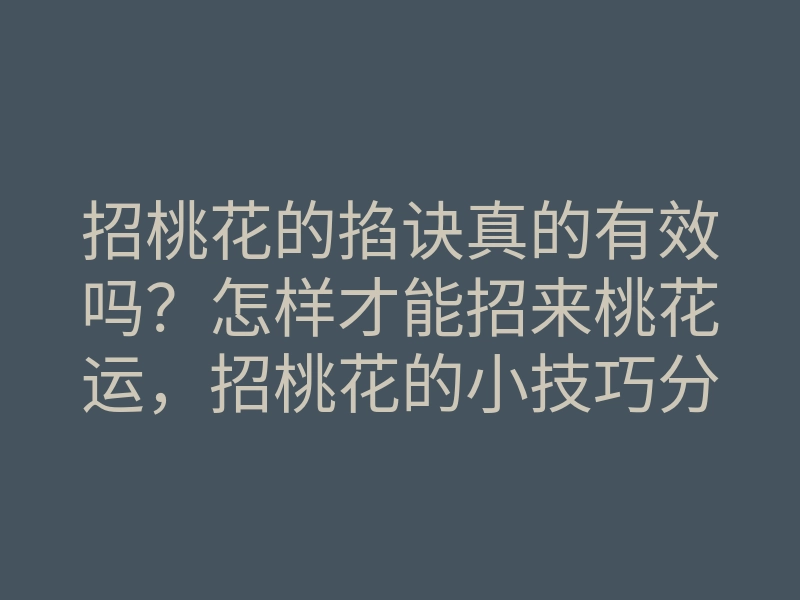 招桃花的掐诀真的有效吗?怎样才能招来桃花运,招桃花的小技巧分享
