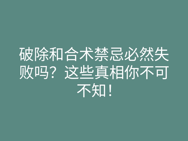 破除和合术禁忌必然失败吗？这些真相你不可不知！