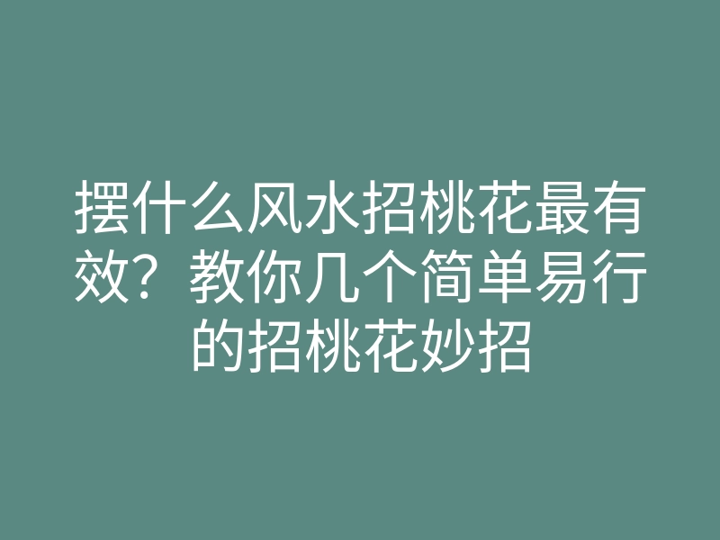 摆什么风水招桃花最有效?教你几个简单易行的招桃花妙招