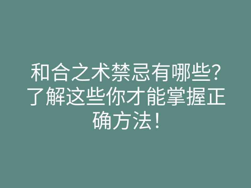 和合之术禁忌有哪些?了解这些你才能掌握正确方法!