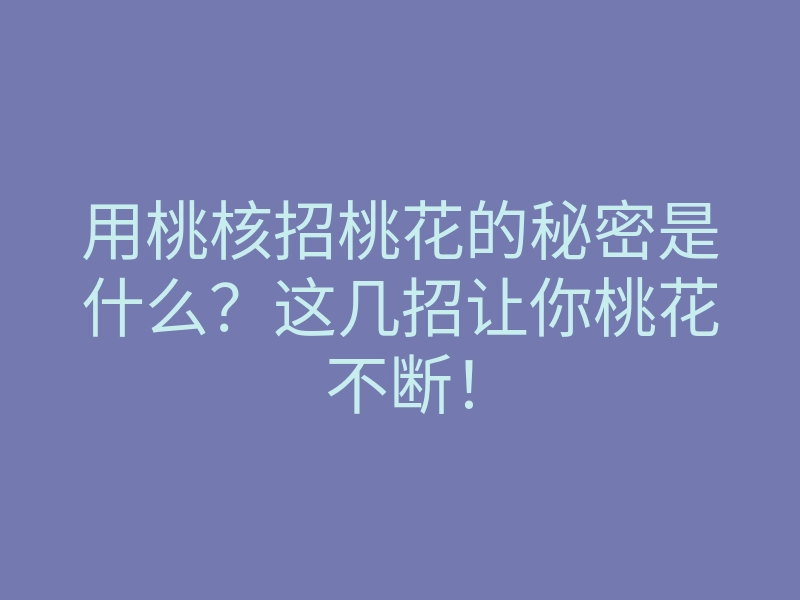 用桃核招桃花的秘密是什么？这几招让你桃花不断！