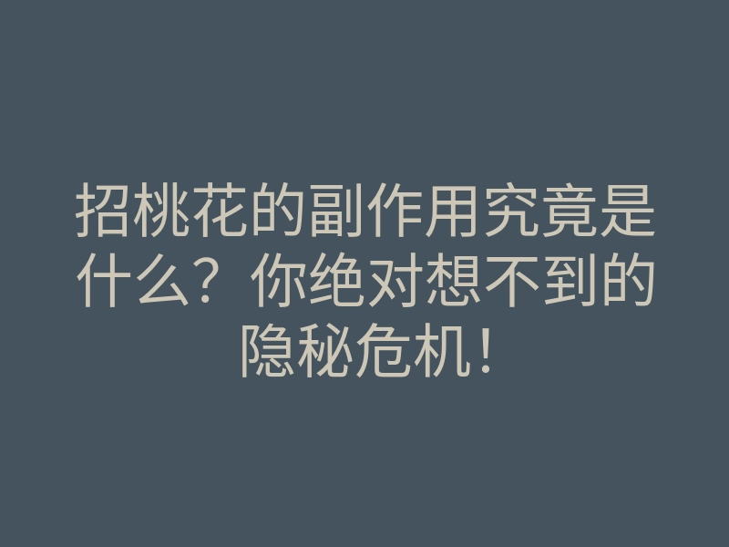 招桃花的副作用究竟是什么?你绝对想不到的隐秘危机!