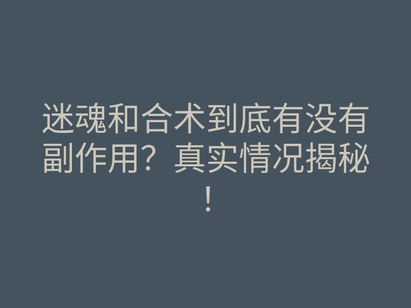迷魂和合术到底有没有副作用?真实情况揭秘!