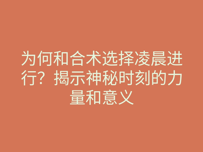为何和合术选择凌晨进行?揭示神秘时刻的力量和意义