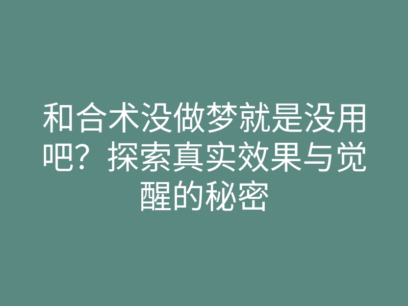 和合术没做梦就是没用吧？探索真实效果与觉醒的秘密