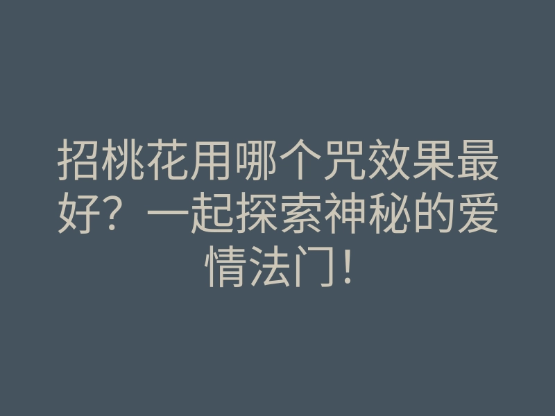 招桃花用哪个咒效果最好?一起探索神秘的爱情法门!