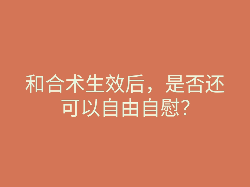 和合术生效后,是否还可以自由自慰?
