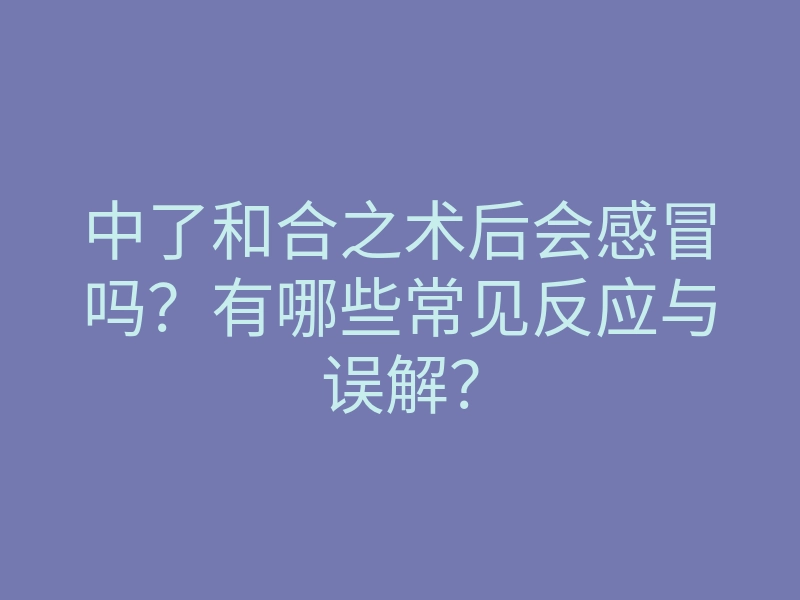 中了和合之术后会感冒吗？有哪些常见反应与误解？