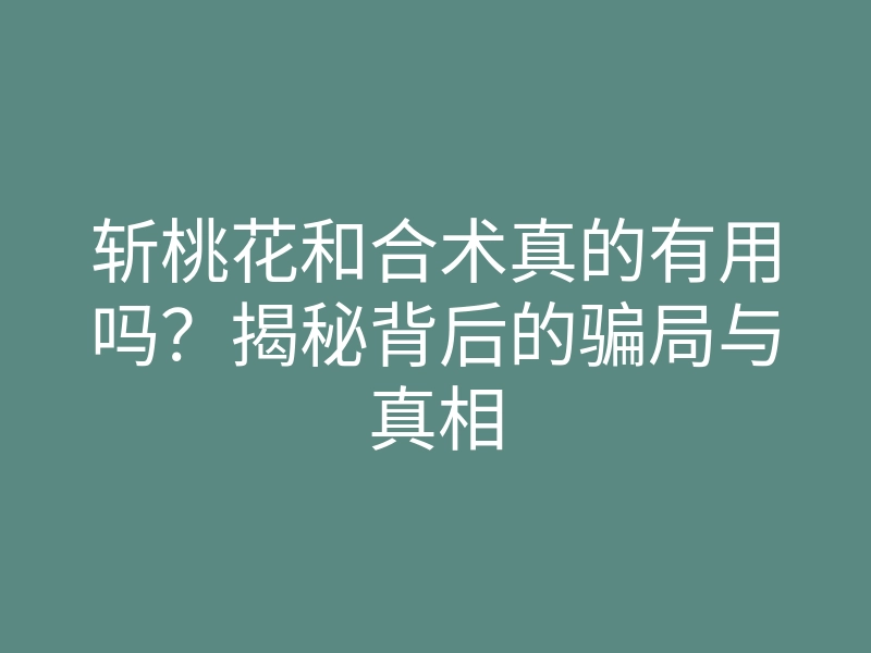 斩桃花和合术真的有用吗?揭秘背后的骗局与真相
