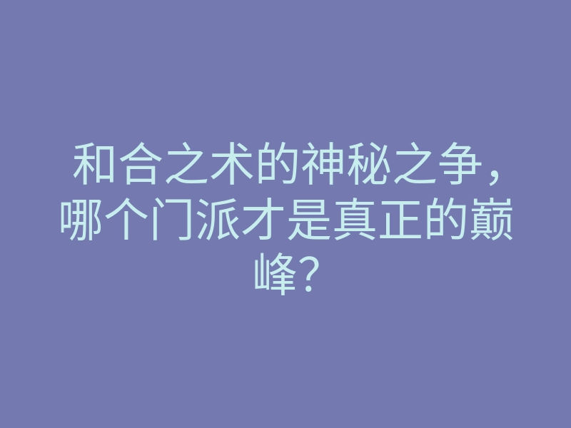 和合之术的神秘之争，哪个门派才是真正的巅峰？