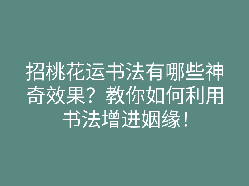 招桃花运书法有哪些神奇效果?教你如何利用书法增进姻缘!
