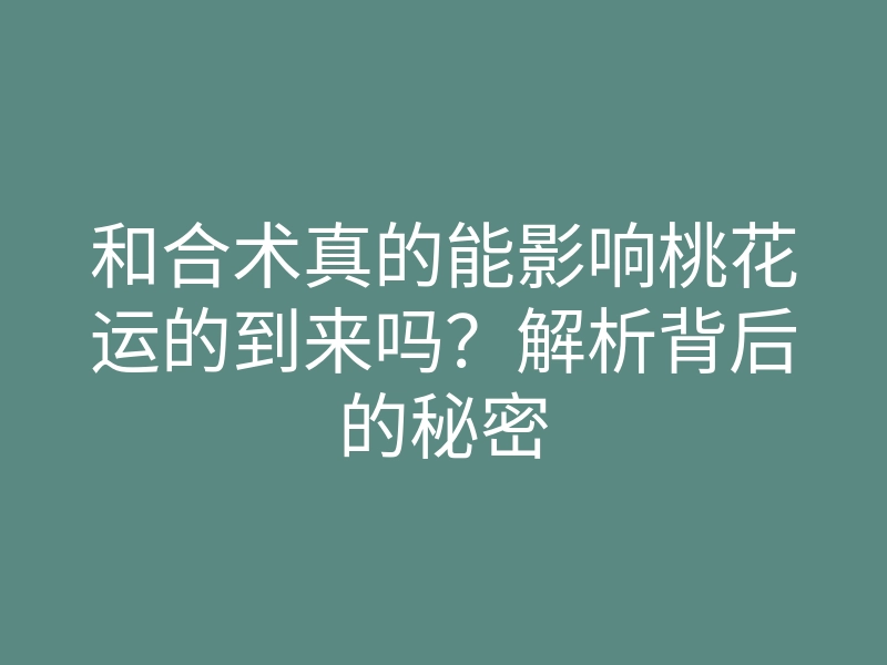 和合术真的能影响桃花运的到来吗?解析背后的秘密