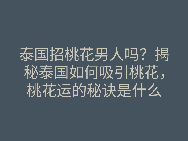 泰国招桃花男人吗?揭秘泰国如何吸引桃花,桃花运的秘诀是什么