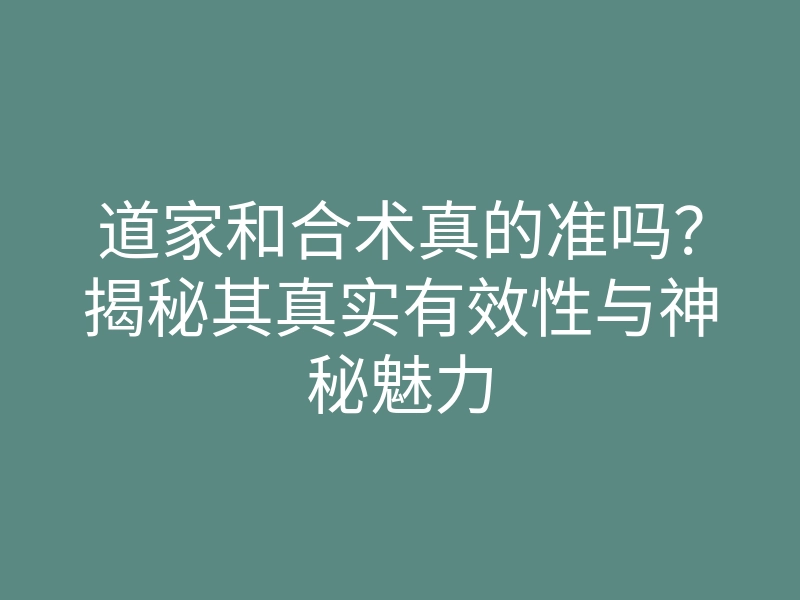 道家和合术真的准吗?揭秘其真实有效性与神秘魅力