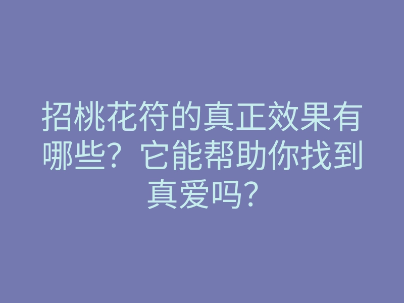 招桃花符的真正效果有哪些?它能帮助你找到真爱吗?