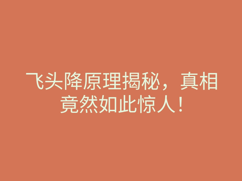 飞头降原理揭秘,真相竟然如此惊人!