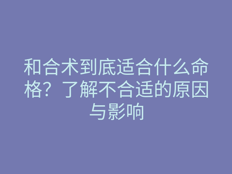 和合术到底适合什么命格？了解不合适的原因与影响