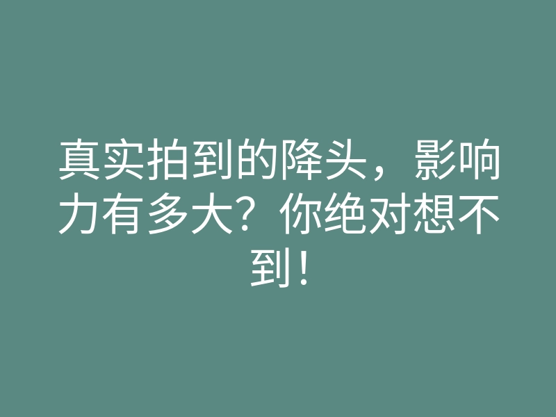 真实拍到的降头,影响力有多大?你绝对想不到!
