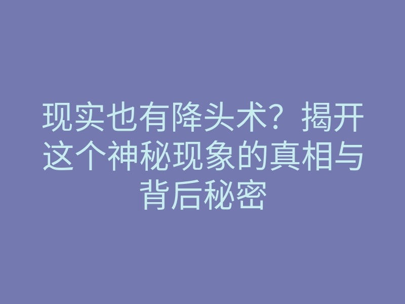 现实也有降头术?揭开这个神秘现象的真相与背后秘密