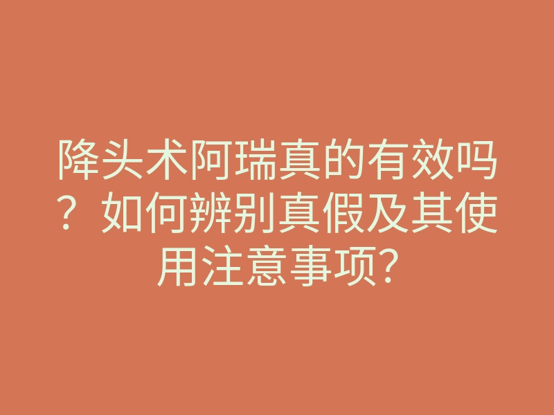 降头术阿瑞真的有效吗?如何辨别真假及其使用注意事项?