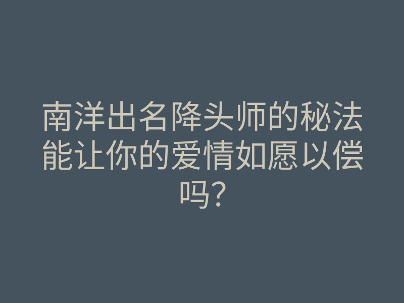 南洋出名降头师的秘法能让你的爱情如愿以偿吗?