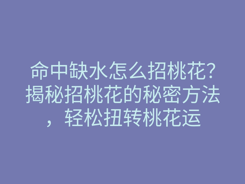 命中缺水怎么招桃花?揭秘招桃花的秘密方法,轻松扭转桃花运