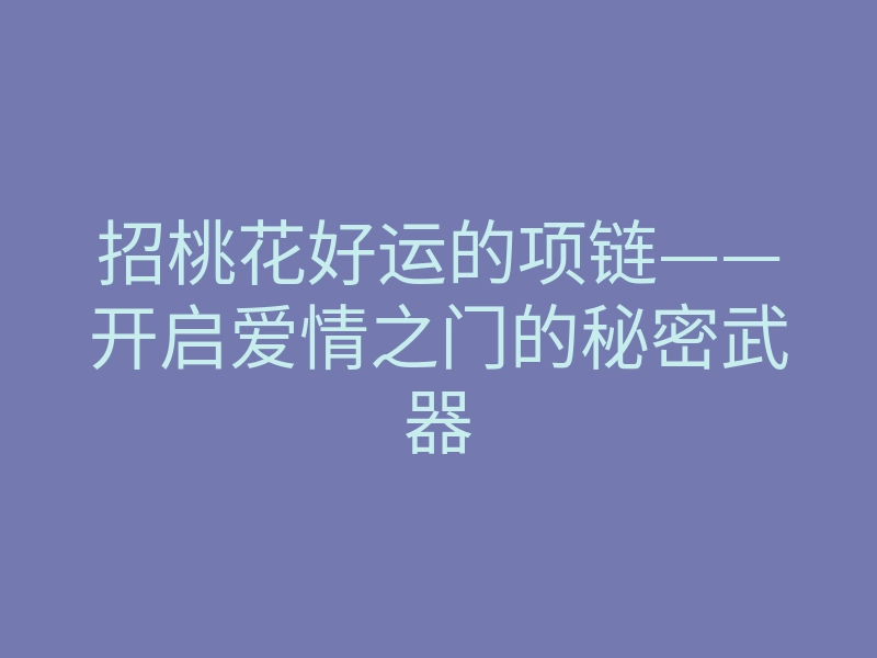 招桃花好运的项链——开启爱情之门的秘密武器