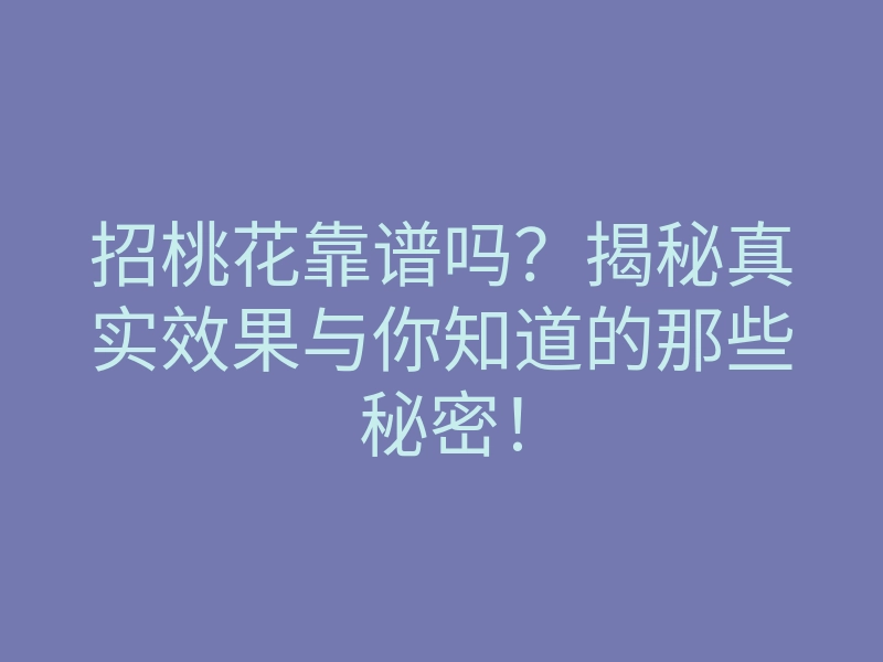 招桃花靠谱吗？揭秘真实效果与你知道的那些秘密！