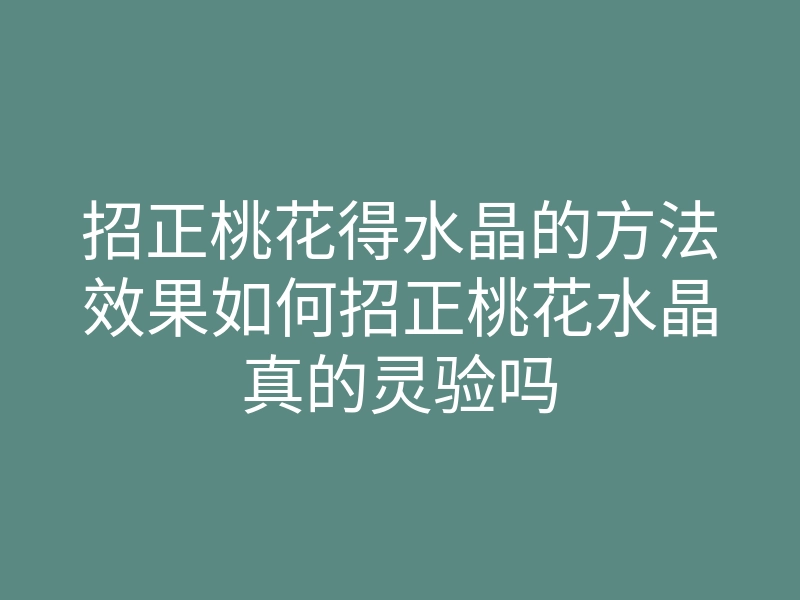 招正桃花得水晶的方法效果如何招正桃花水晶真的灵验吗