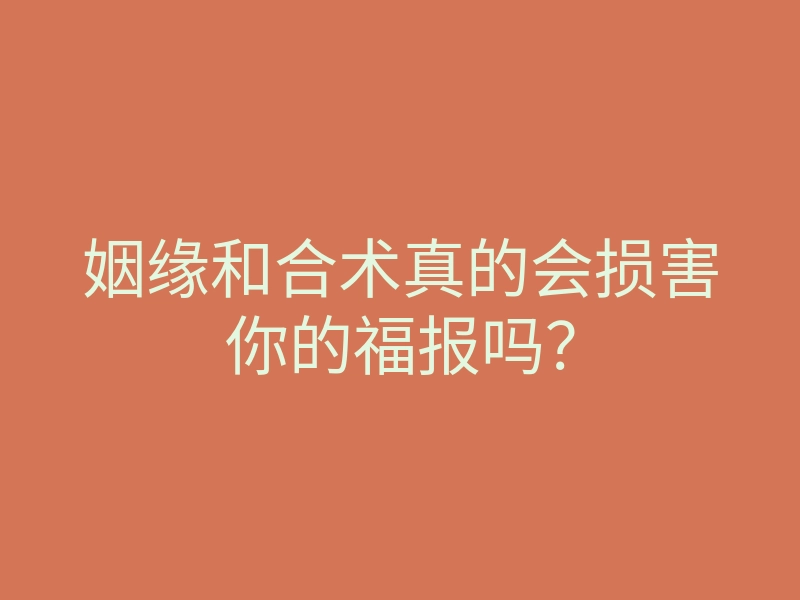 姻缘和合术真的会损害你的福报吗?