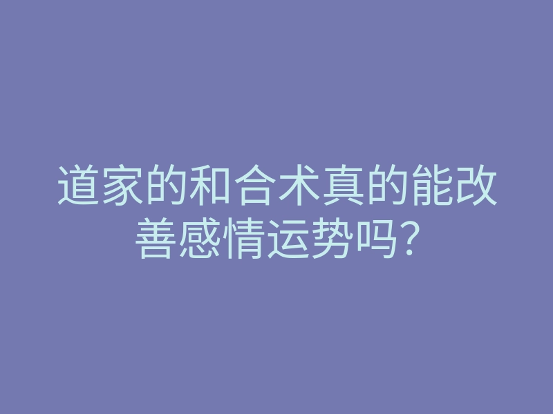 道家的和合术真的能改善感情运势吗?