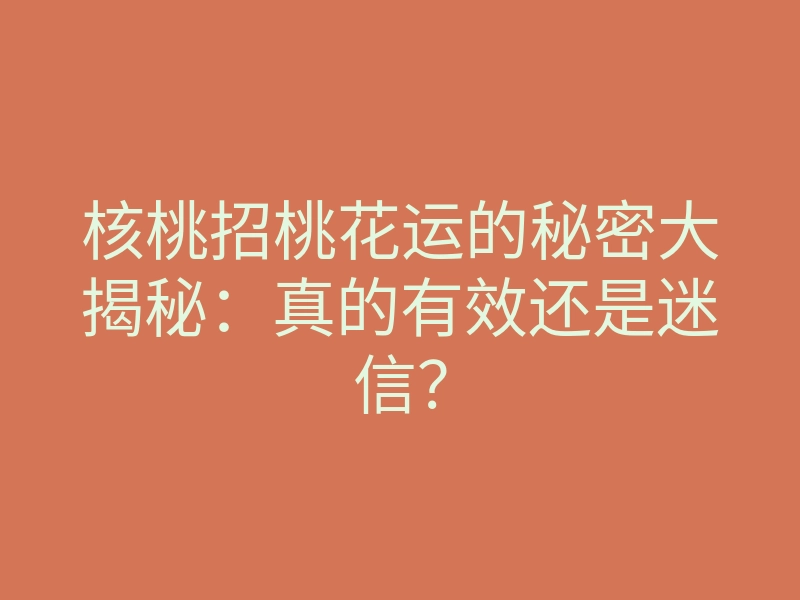 核桃招桃花运的秘密大揭秘:真的有效还是迷信?