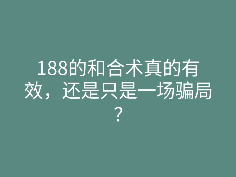 188的和合术真的有效,还是只是一场骗局?