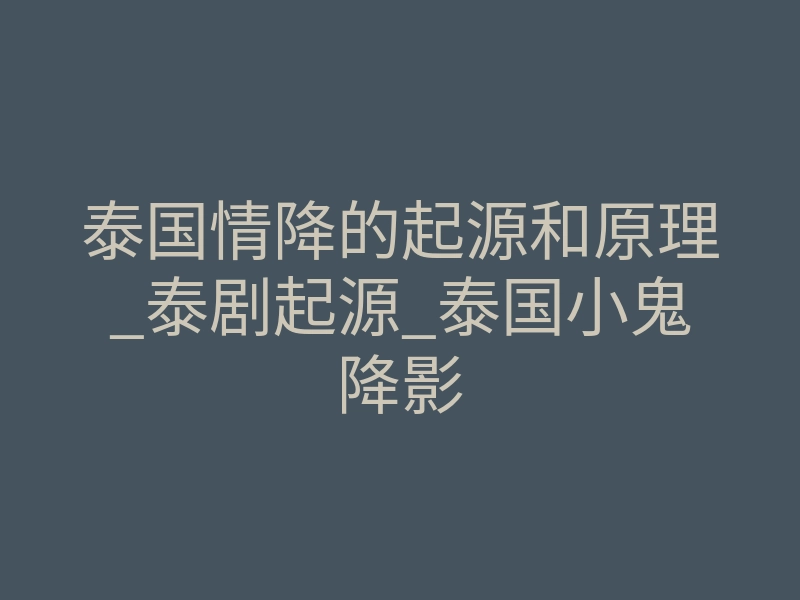 泰国情降的起源和原理_泰剧起源_泰国小鬼降影