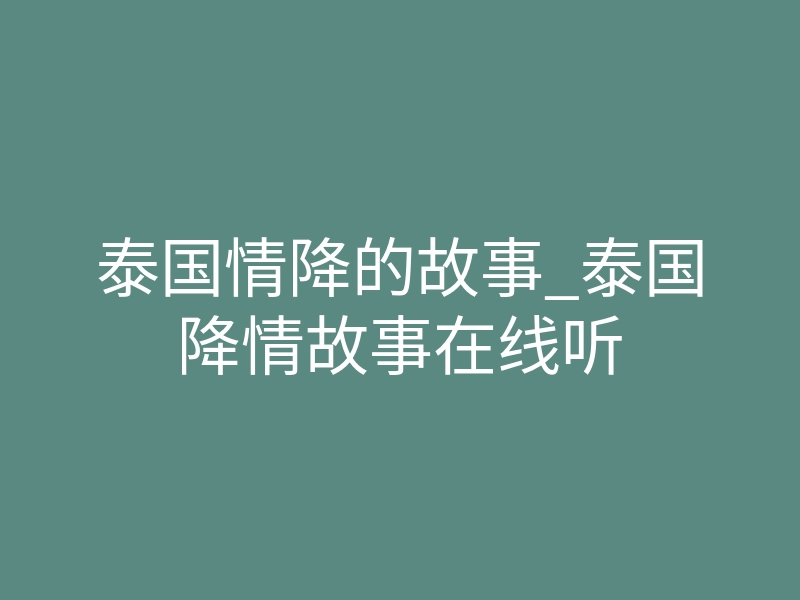 泰国情降的故事_泰国降情故事在线听