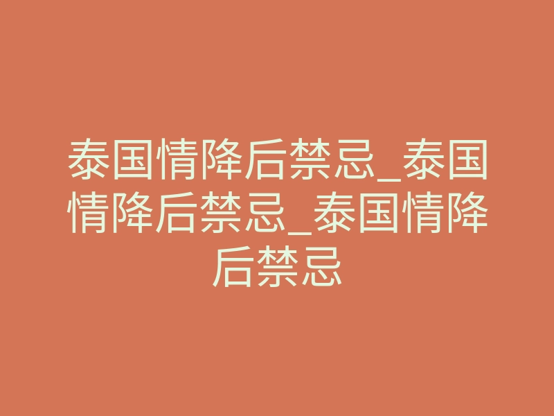 泰国情降后禁忌_泰国情降后禁忌_泰国情降后禁忌